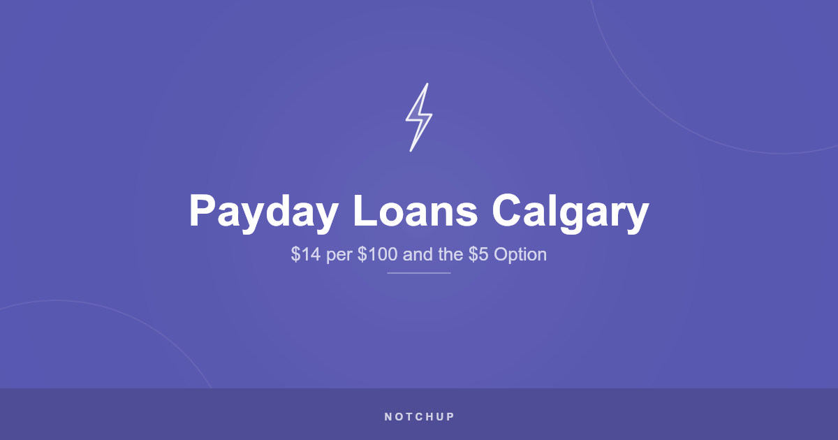 Payday loans in Calgary cost $14 per $100 in 2026 versus a flat $5 NotchUp earned wage advance