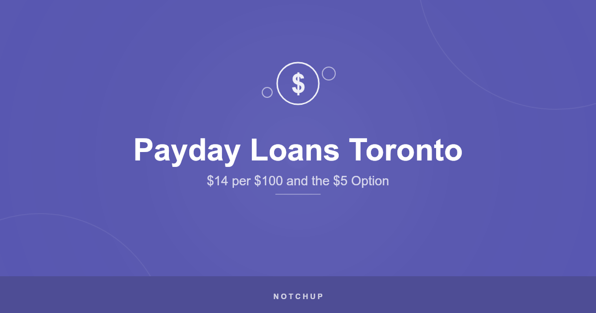 Payday loans in Toronto cost $14 per $100 in 2026, about 365% APR, next to a flat $5 NotchUp advance